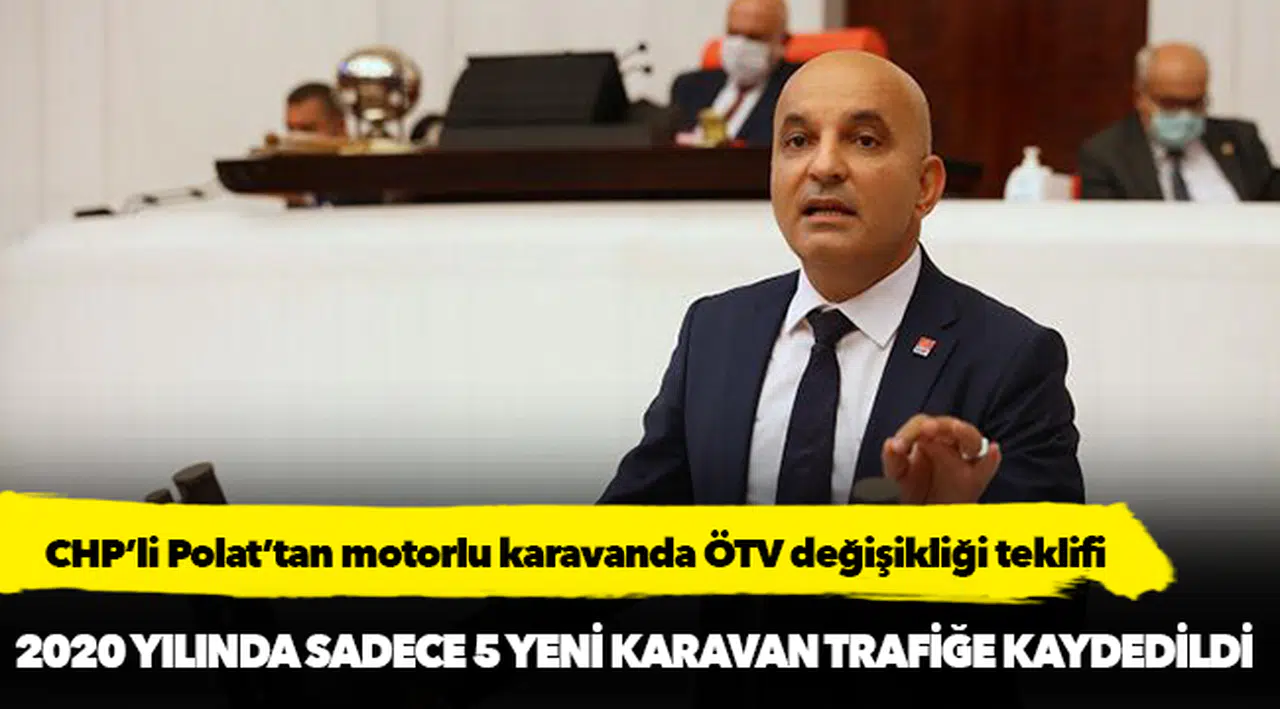 CHP’li Polat’tan motorlu karavanda ÖTV değişikliği teklifi