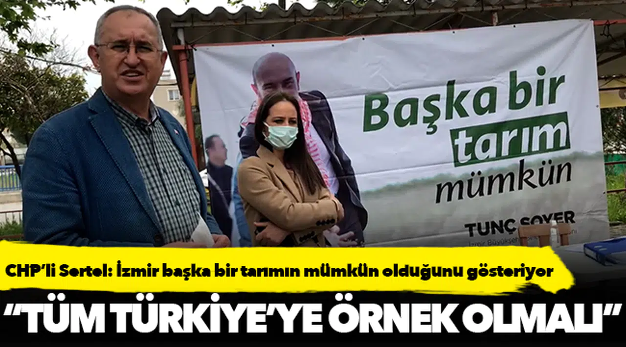 CHP’li Sertel: İzmir başka bir tarımın mümkün olduğunu gösteriyor