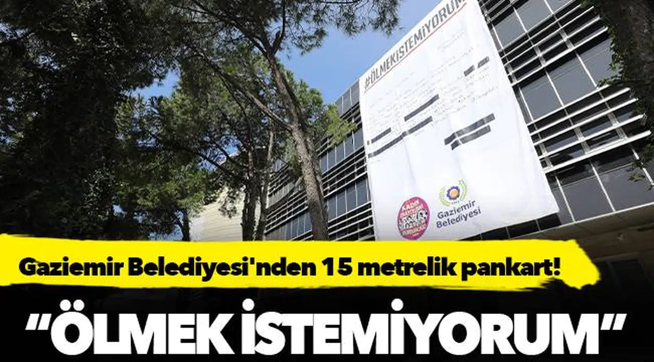 Gaziemir Belediyesinden 15 metrelik “Ölmek İstemiyorum” pankartı!