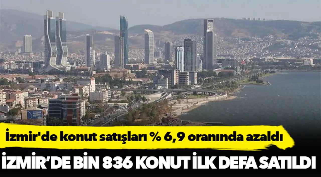 İzmir'de konut satışları % 6,9 oranında azaldı
