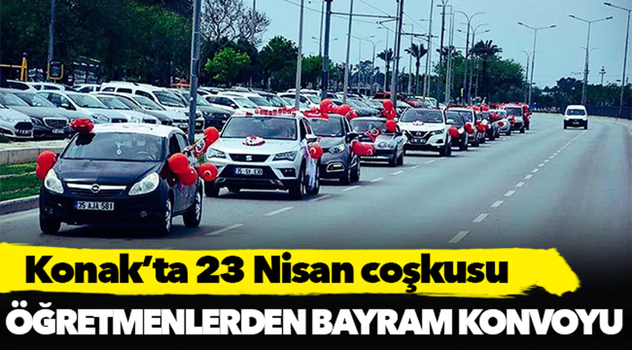 Konak’ta 23 Nisan coşkusu. Öğretmenlerden Bayram Konvoyu...