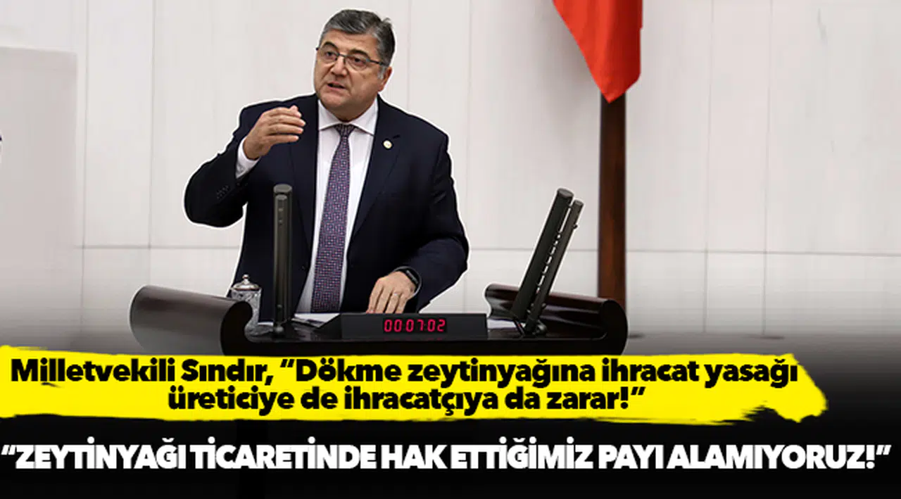 Milletvekili Sındır, “dökme zeytinyağına ihracat yasağı üreticiye de ihracatçıya da zarar!”