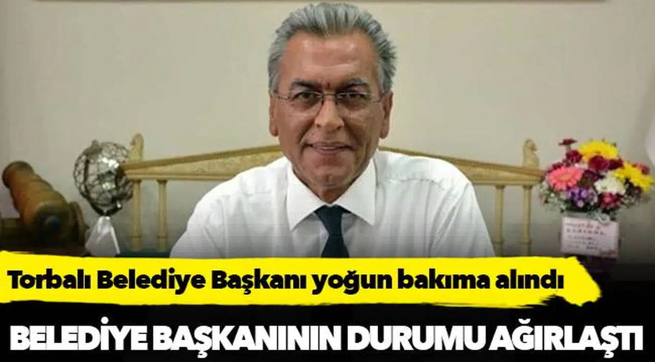 Torbalı Belediye Başkanı yoğun bakıma alındı!