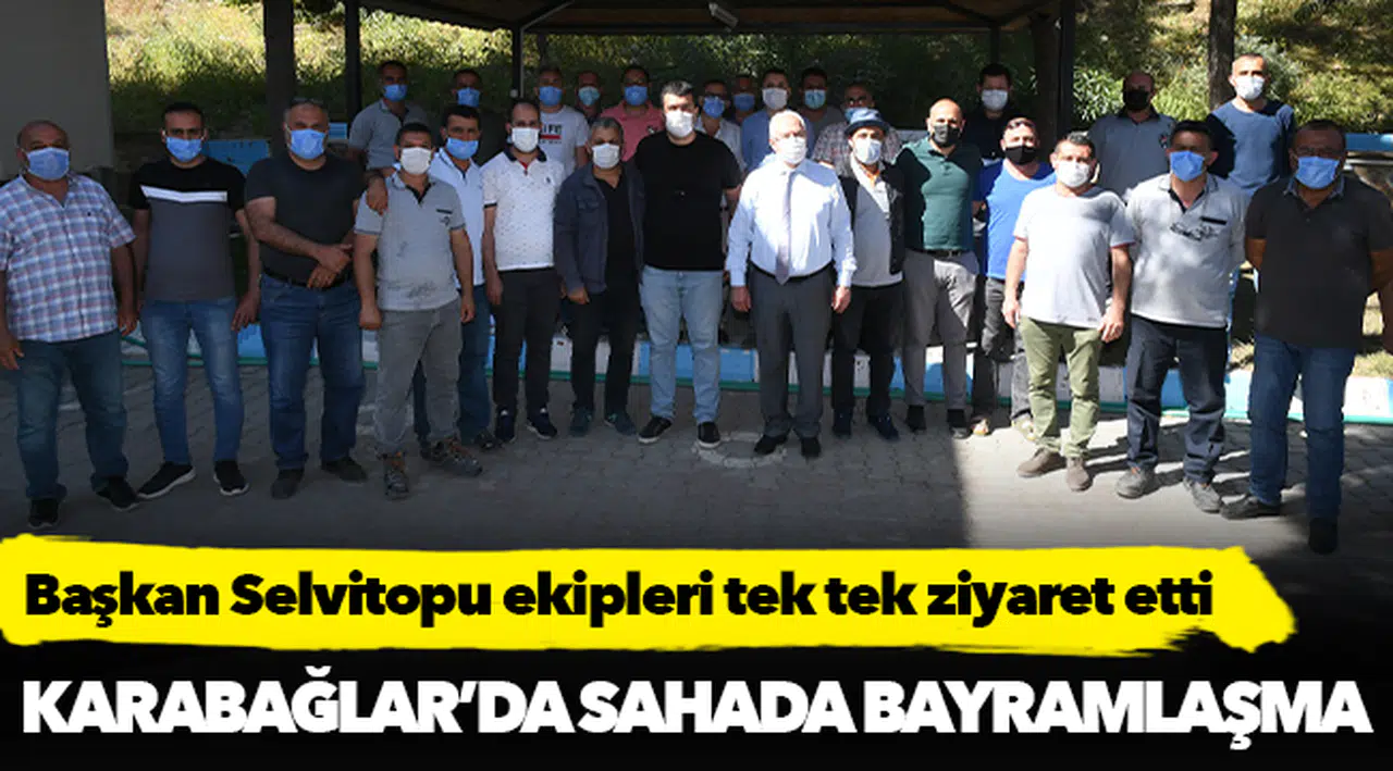 Başkan Selvitopu ekipleri tek tek ziyaret etti