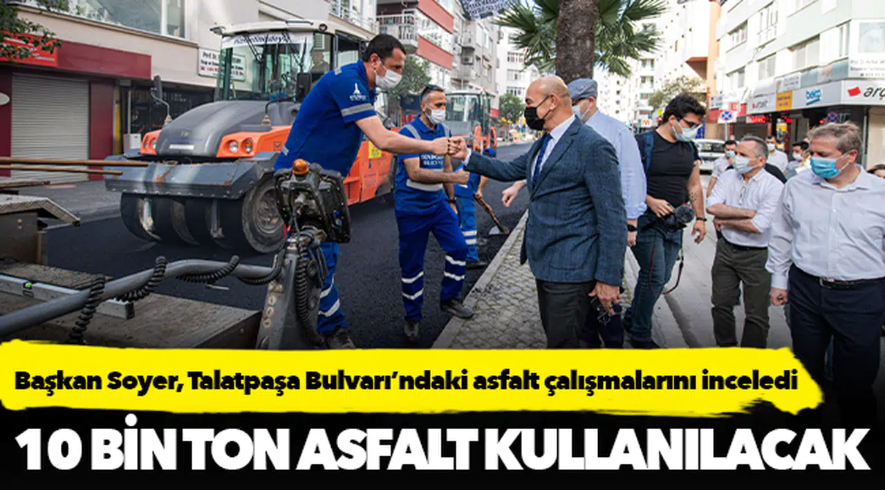 Başkan Soyer, Talatpaşa Bulvarı’ndaki asfalt çalışmalarını inceledi