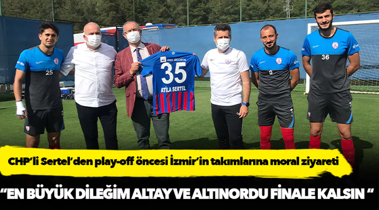 CHP’li Sertel’den play-off öncesi İzmir’in takımlarına moral ziyareti