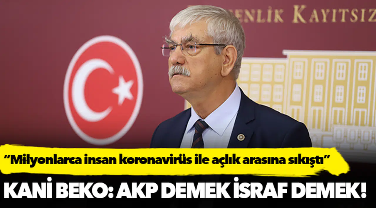 Kani Beko, "Milyonlarca insan koronavirüs ile açlık arasına sıkıştı"