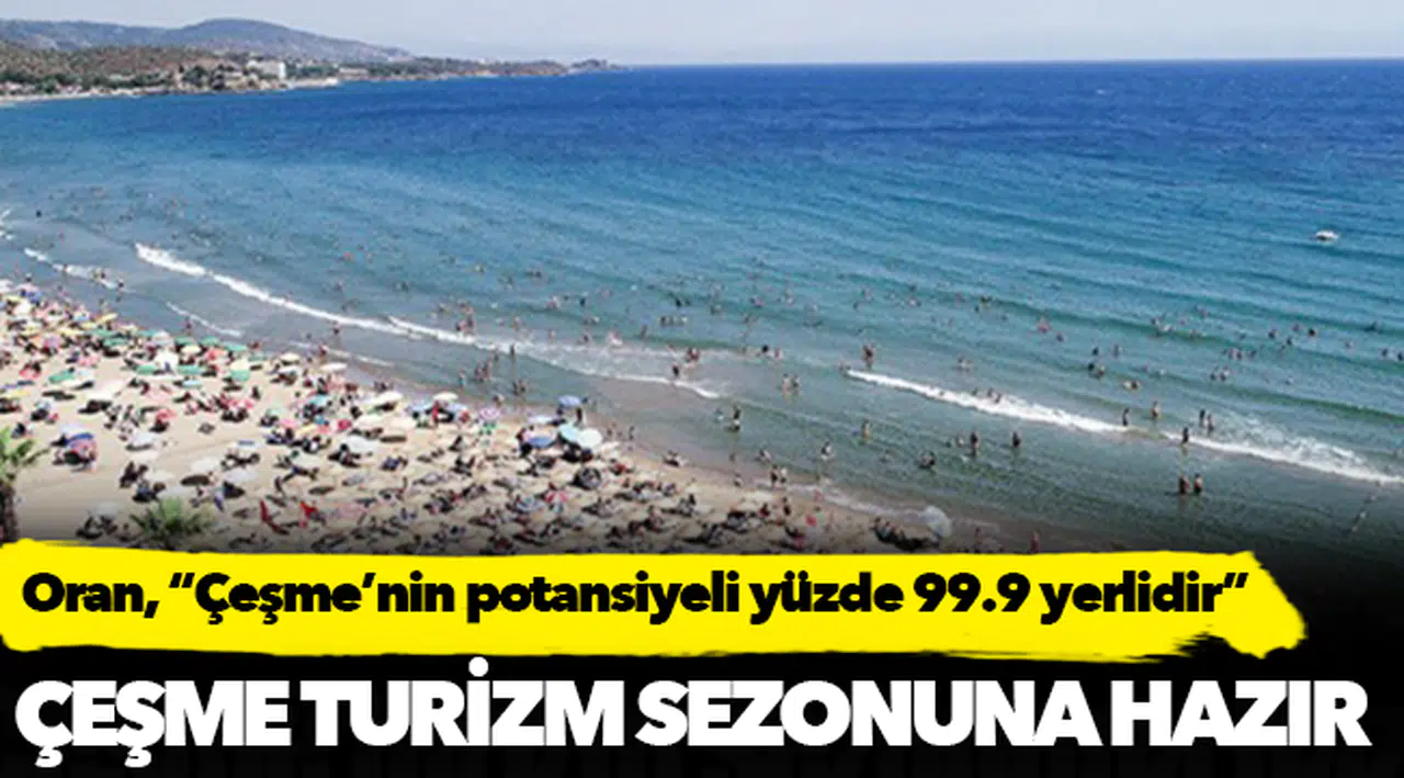 Oran, “Çeşme’nin potansiyeli yüzde 99.9 yerlidir"