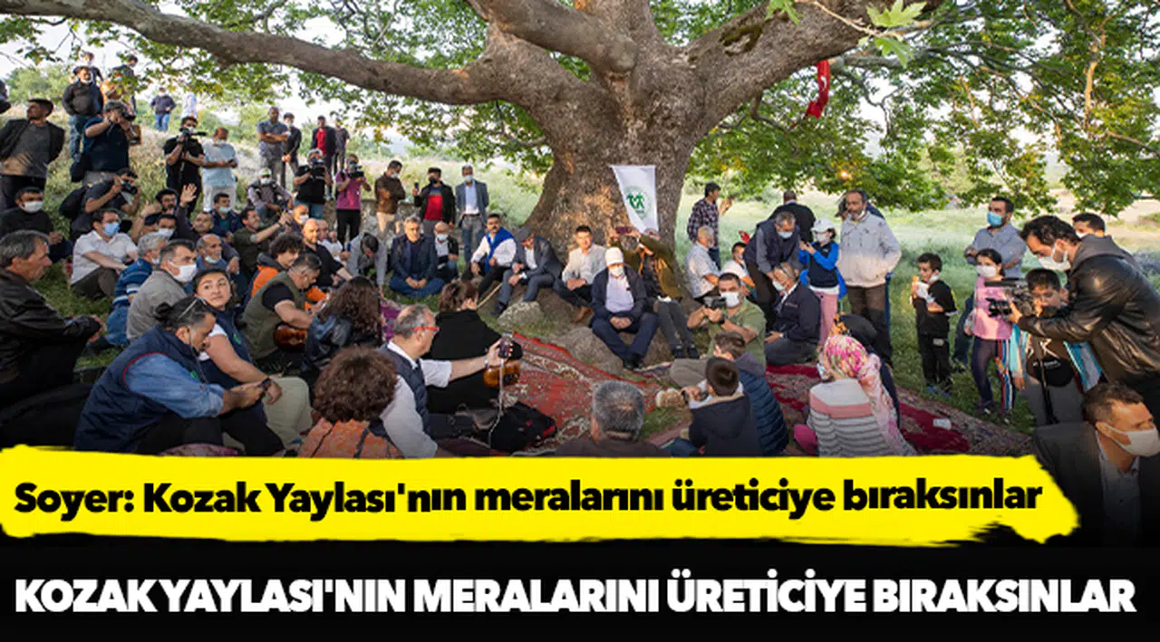 Soyer: Kozak Yaylası'nın meralarını üreticiye bıraksınlar