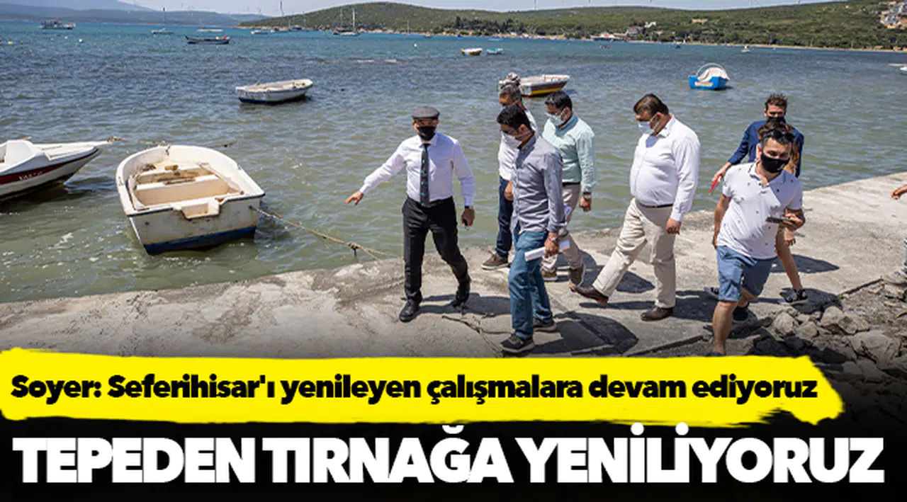 Soyer: Seferihisar'ı yenileyen çalışmalara devam ediyoruz
