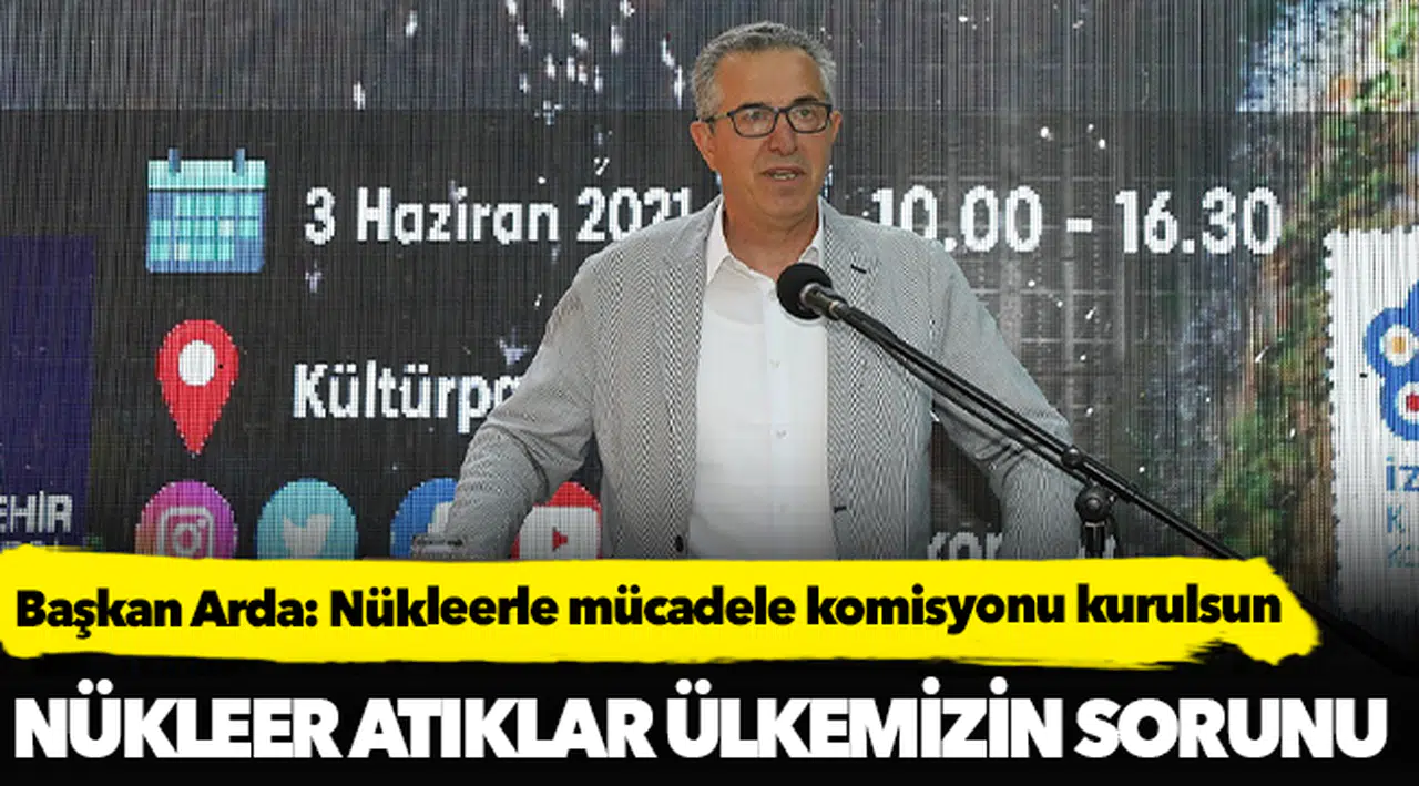 Başkan Arda: Nükleerle mücadele komisyonu kurulsun