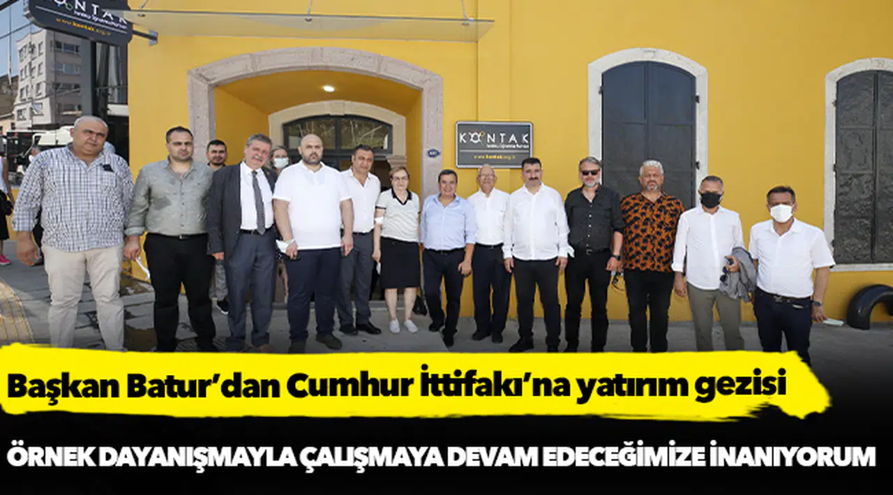 Başkan Batur’dan Cumhur  İttifakı’na yatırım gezisi