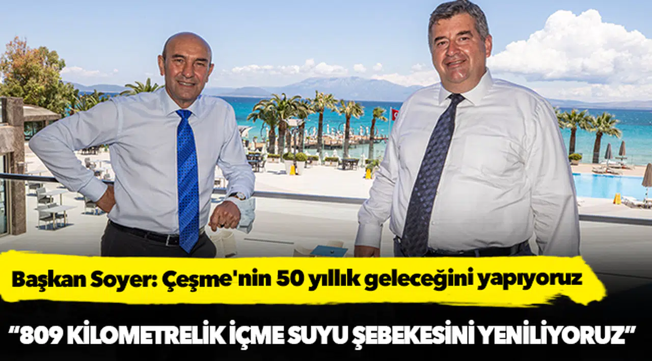 Başkan Soyer: Çeşme'nin 50 yıllık geleceğini yapıyoruz