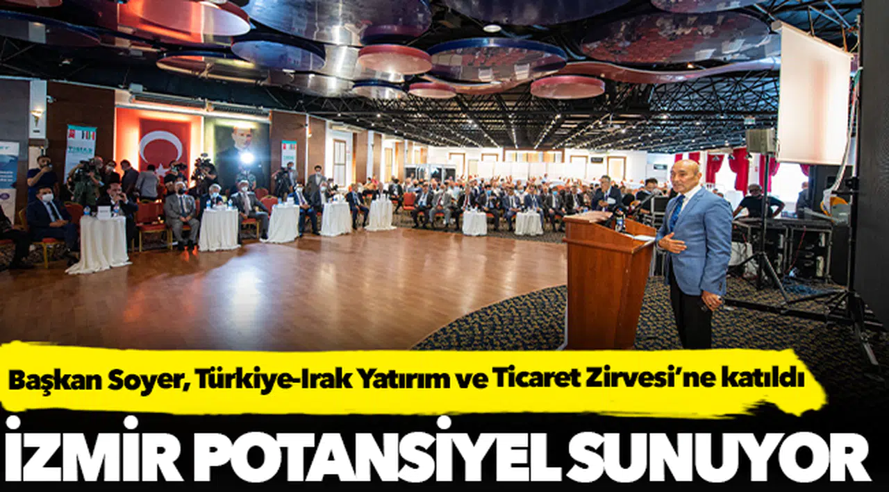Başkan Soyer, Türkiye-Irak Yatırım ve Ticaret Zirvesi’ne katıldı