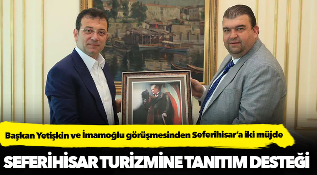 Başkan Yetişkin ve İmamoğlu görüşmesinden Seferihisar’a iki müjde
