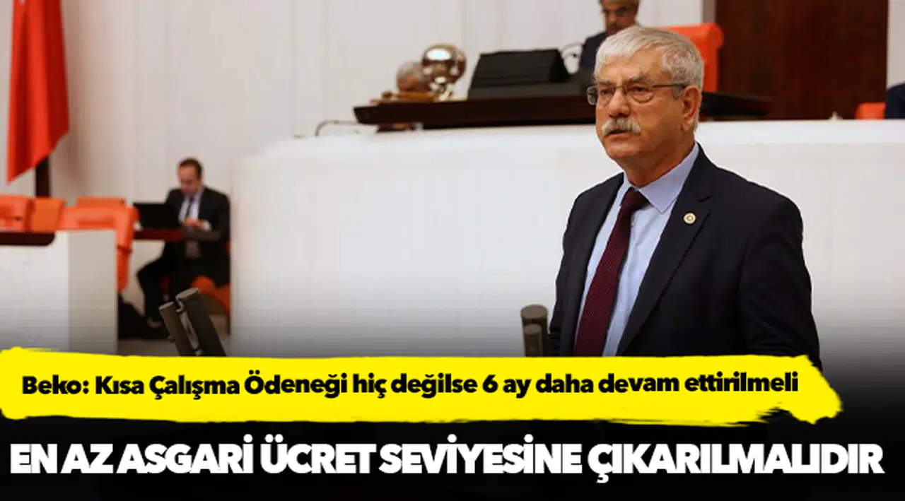 Beko: Kısa Çalışma Ödeneği hiç değilse 6 ay daha devam ettirilmeli ve en az asgari ücret seviyesine çıkarılmalıdır