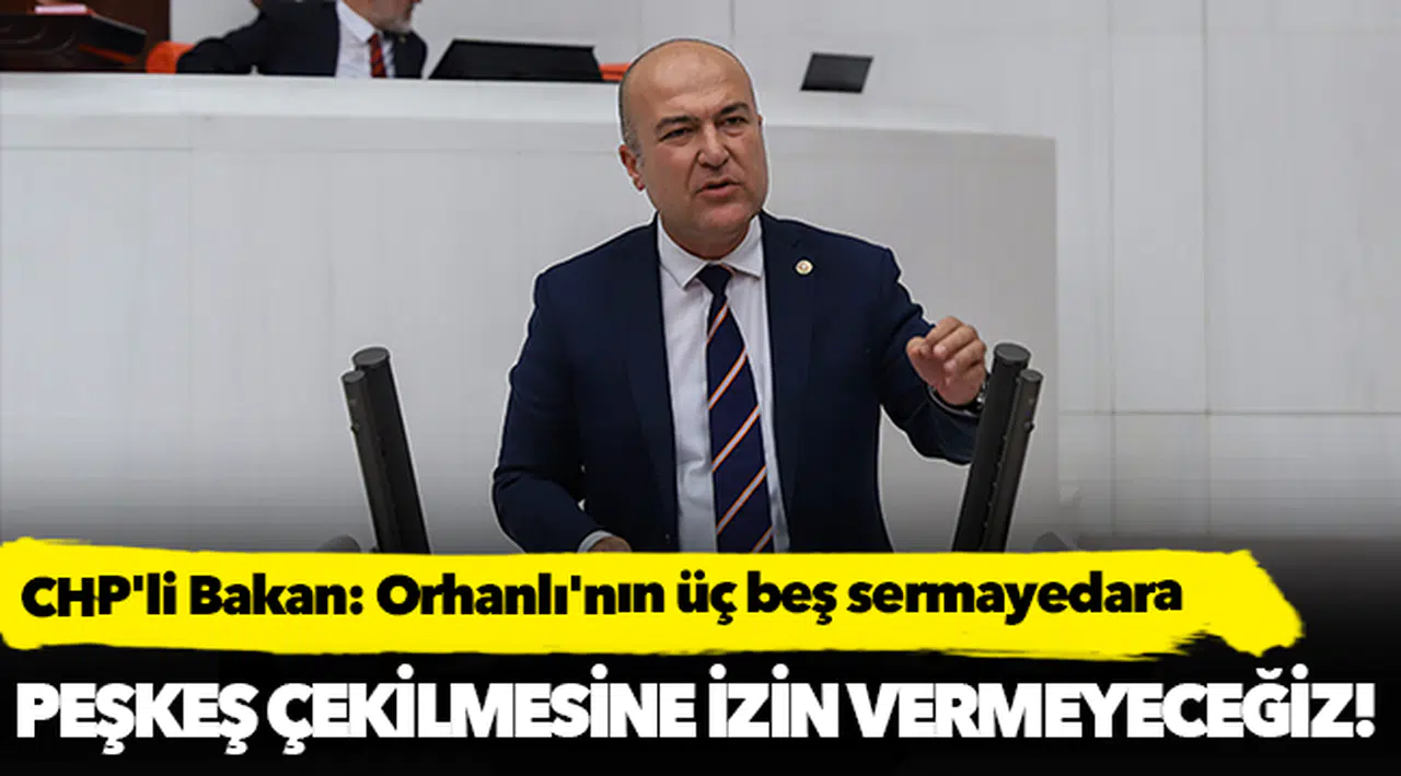CHP'li Bakan: Orhanlı'nın üç beş sermayedara peşkeş çekilmesine izin vermeyeceğiz!