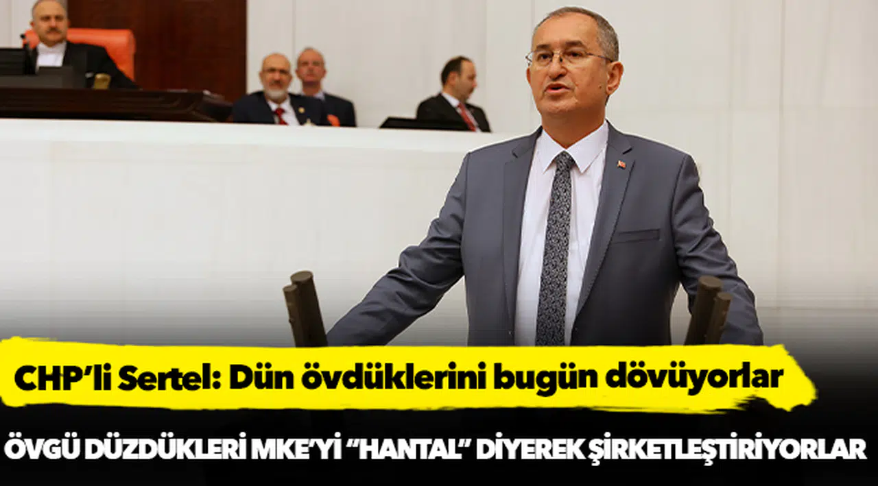 CHP’li Sertel: Dün övdüklerini bugün dövüyorlar