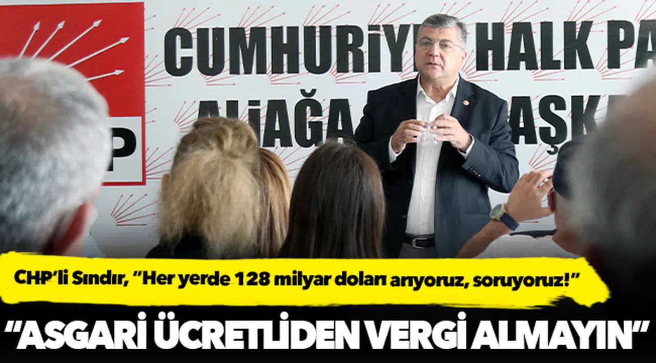 CHP’li Sındır, “Her yerde 128 milyar doları arıyoruz, soruyoruz!”