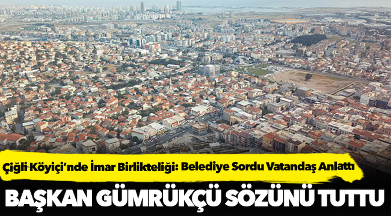Çiğli Köyiçi’nde İmar Birlikteliği: Belediye Sordu Vatandaş Anlattı