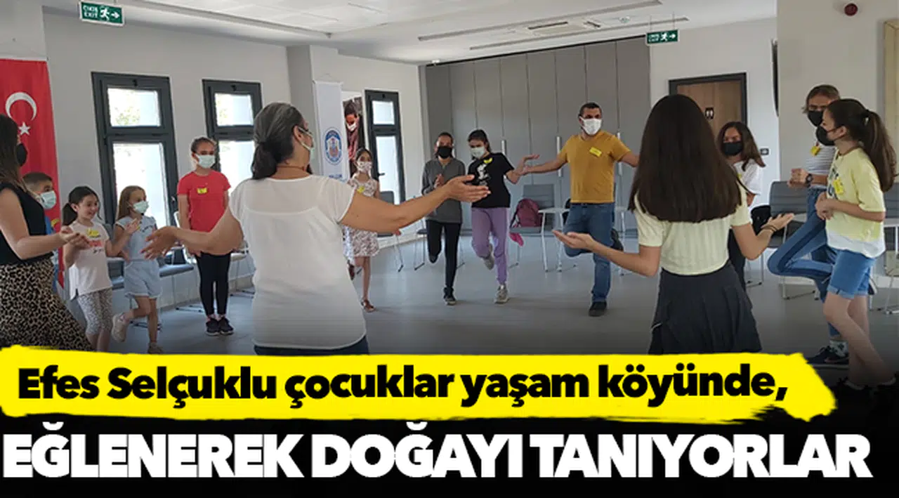 Efes Selçuklu çocuklar yaşam köyünde eğlenerek doğayı tanıyorlar!
