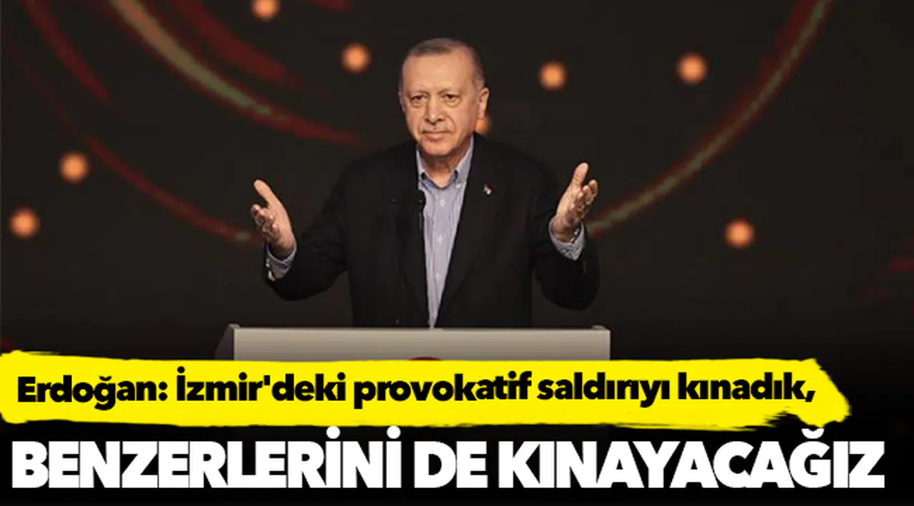 Erdoğan: İzmir'deki provokatif saldırıyı kınadık, benzerlerini de kınayacağız