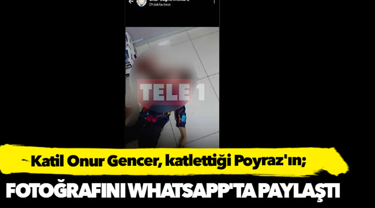 Katil Onur Gencer, katlettiği Poyraz'ın fotoğrafını Whatsapp'ta paylaştı