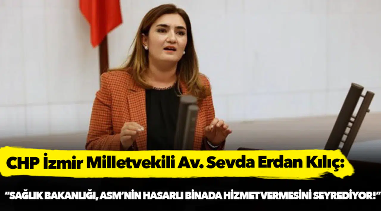 Kılıç: “Sağlık Bakanlığı, ASM’nin hasarlı binada hizmet vermesini seyrediyor!”