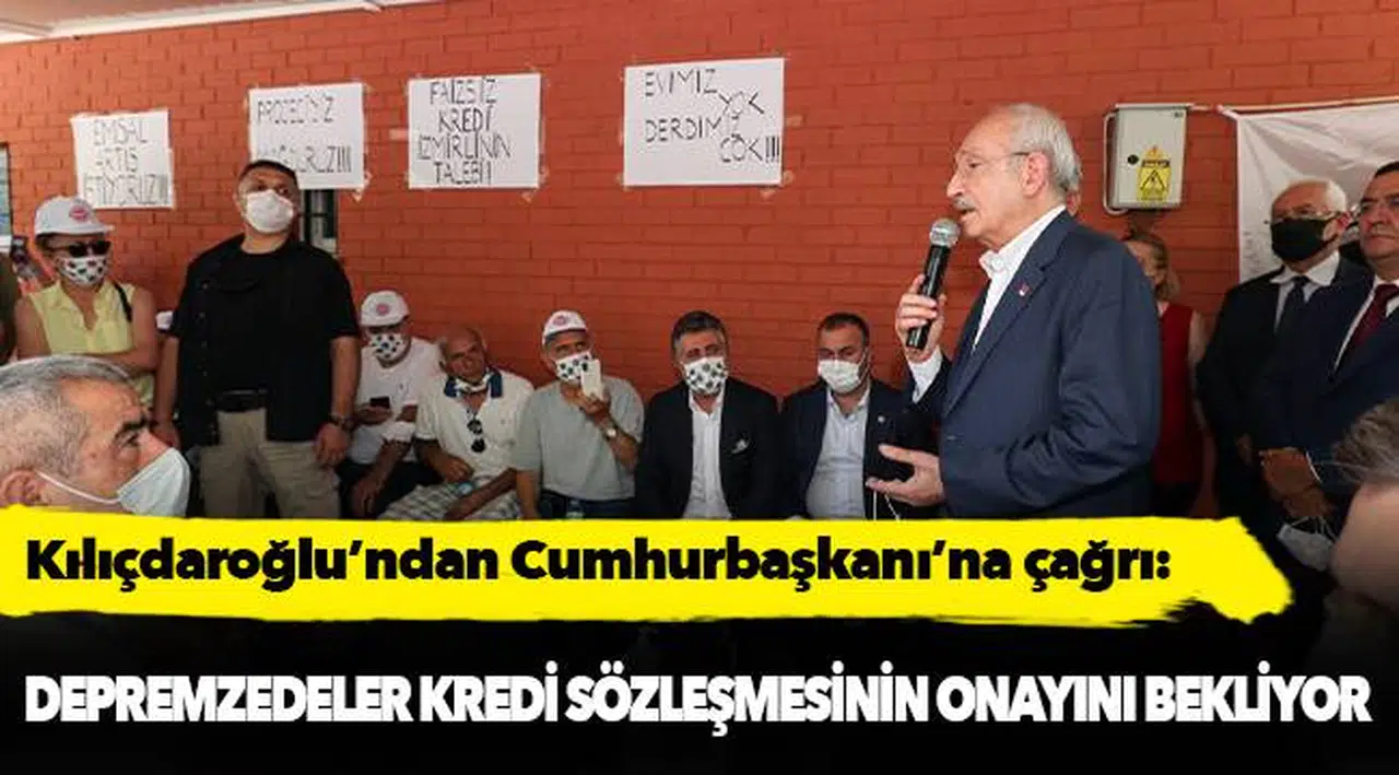 Kılıçdaroğlu’ndan Cumhurbaşkanı’na çağrı:Depremzedeler kredi sözleşmesinin onayını bekliyor