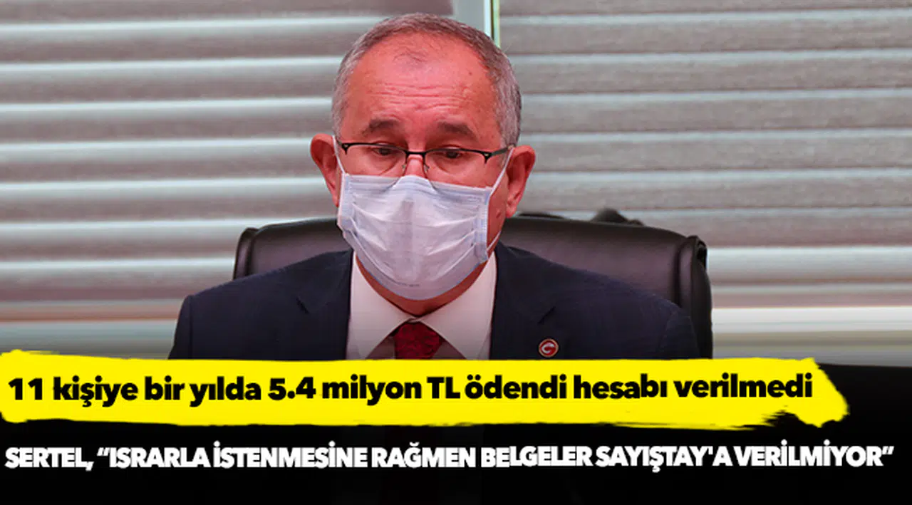 Sertel, "11 kişiye bir yılda 5.4 milyon TL ödendi hesabı verilmedi"