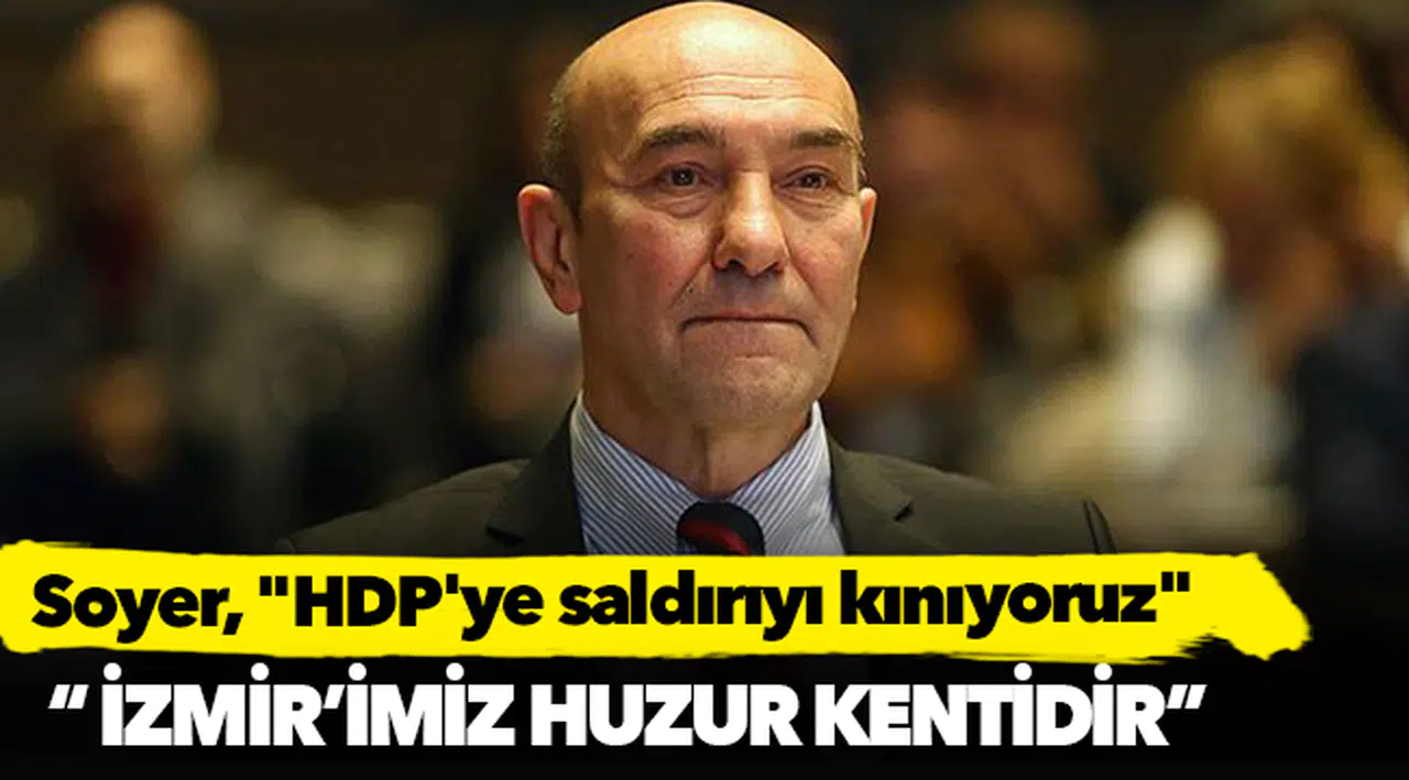 Soyer, "HDP'ye saldırıyı kınıyoruz"