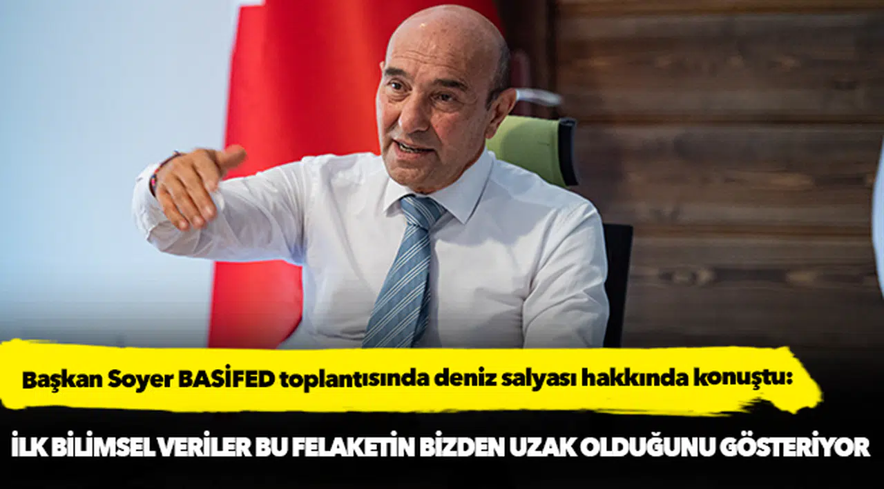 Soyer, "İlk bilimsel veriler bu felaketin bizden uzak olduğunu gösteriyor"