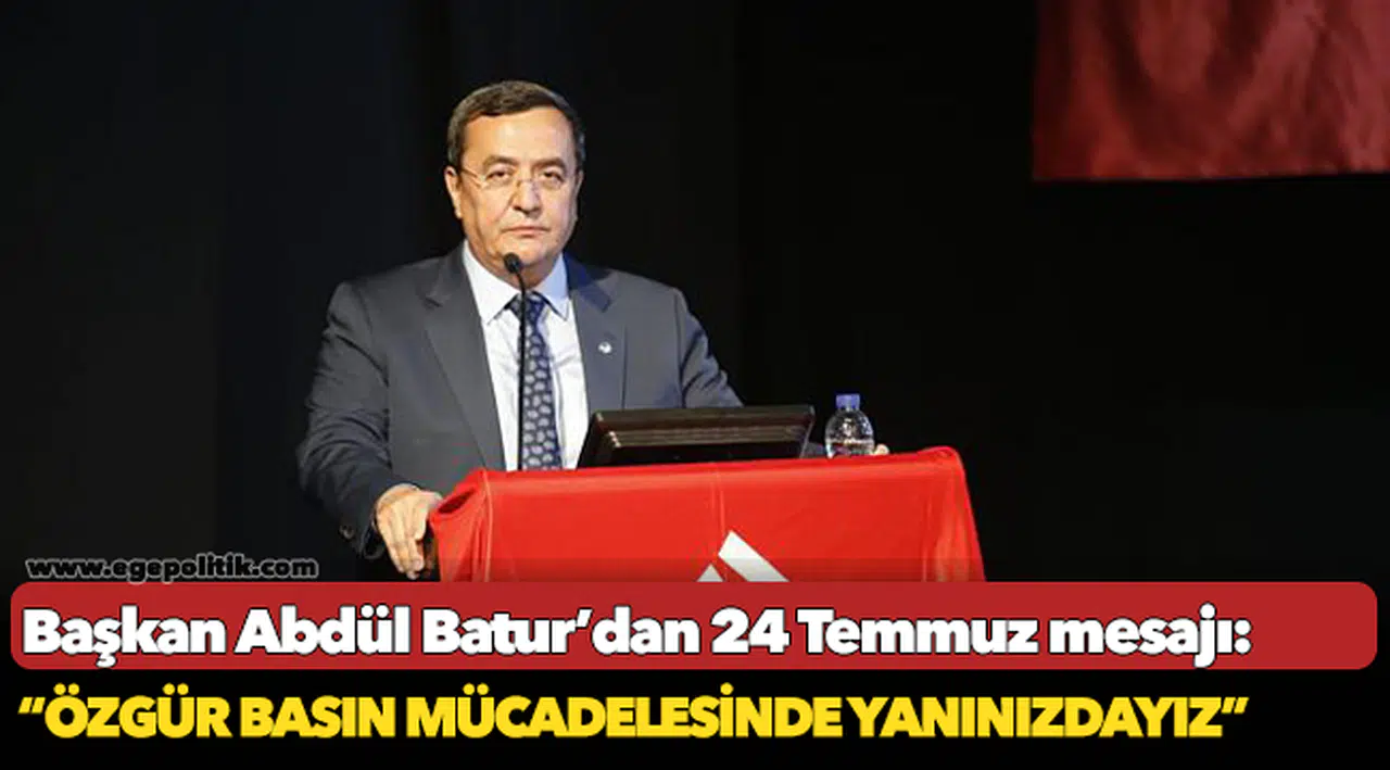 Başkan Abdül Batur'dan 24 Temmuz mesajı; "Özgür basın mücadelesinde yanınızdayız"