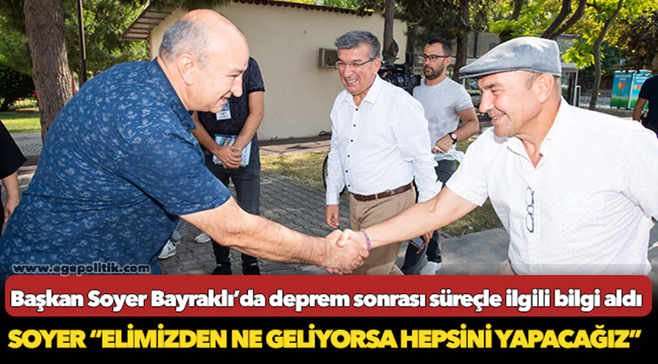 Başkan Soyer Bayraklı’da deprem sonrası süreçle ilgili bilgi aldı