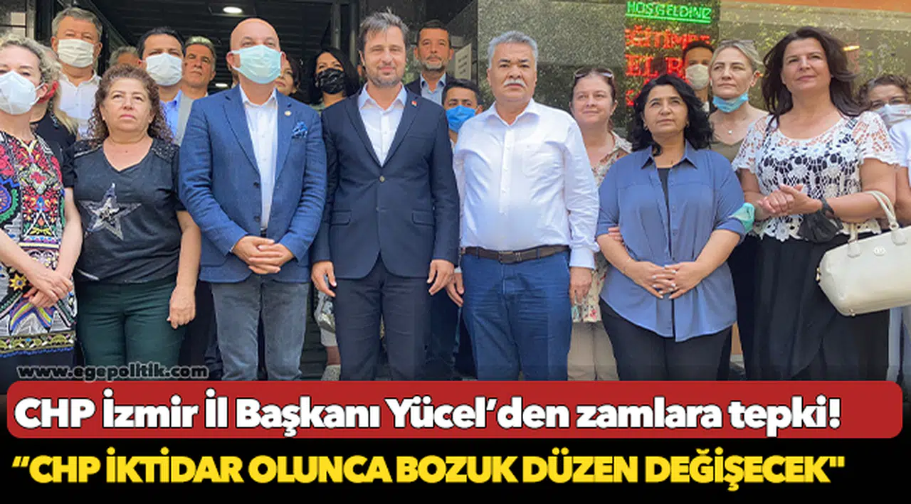 CHP İzmir İl Başkanı Yücel’den zamlara tepki!