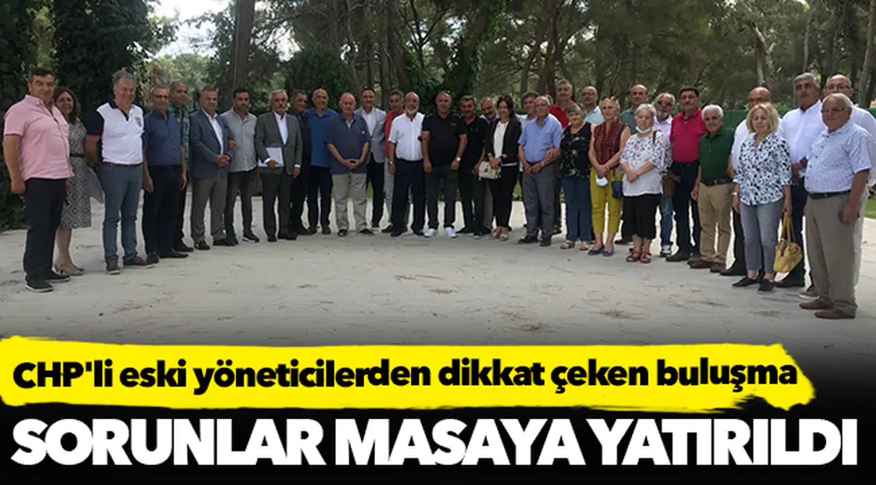 CHP'li eski yöneticilerden dikkat çeken buluşma; sorunlar masaya yatırıldı