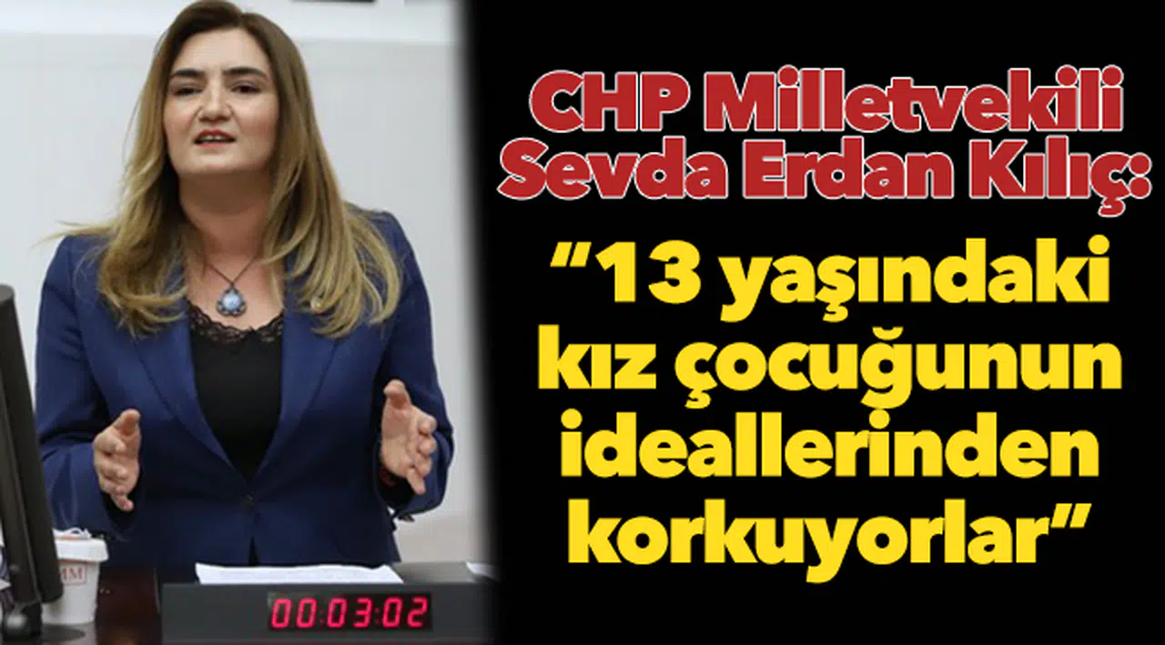 Kılıç:  "13 yaşındaki kız çocuğunun ideallerinden korkuyorlar"