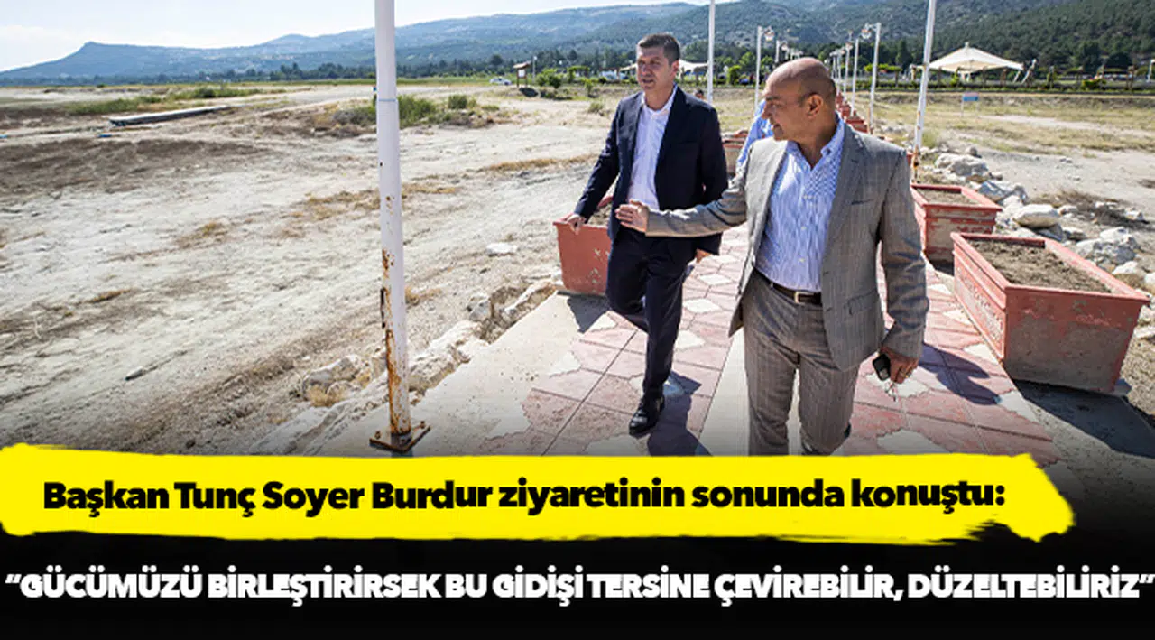 Soyer, “Gücümüzü birleştirirsek bu gidişi tersine çevirebilir, düzeltebiliriz”