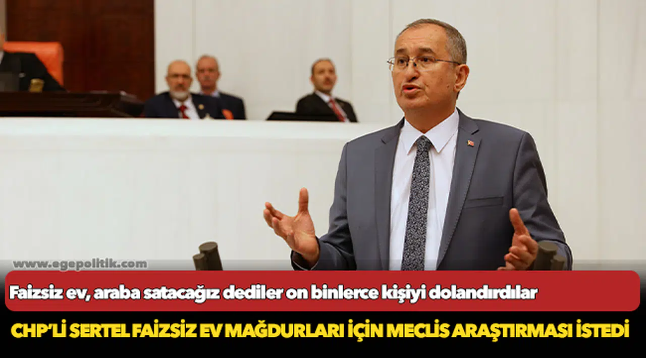 CHP’li Sertel faizsiz ev mağdurları için Meclis araştırması istedi