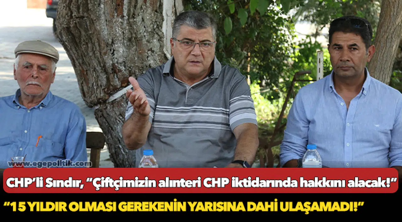 CHP’li Sındır, “Çiftçimizin alınteri CHP iktidarında hakkını alacak!”