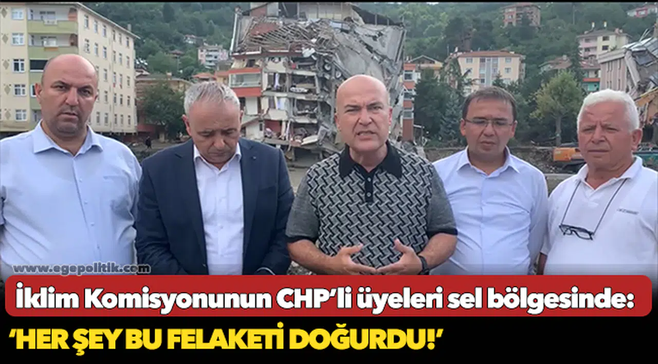 İklim Komisyonunun CHP’li üyeleri sel bölgesinde: ‘Her şey bu felaketi doğurdu!’