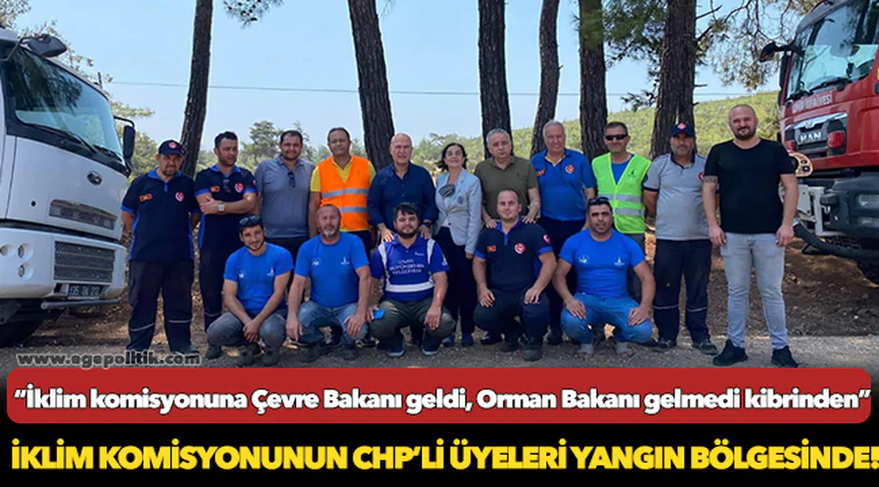 İKLİM KOMİSYONUNUN CHP’Lİ ÜYELERİ YANGIN BÖLGESİNDE!