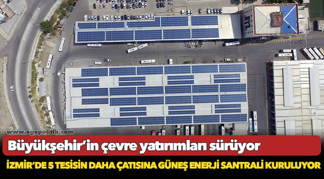 İzmir’de 5 tesisin daha çatısına güneş enerji santrali kuruluyor