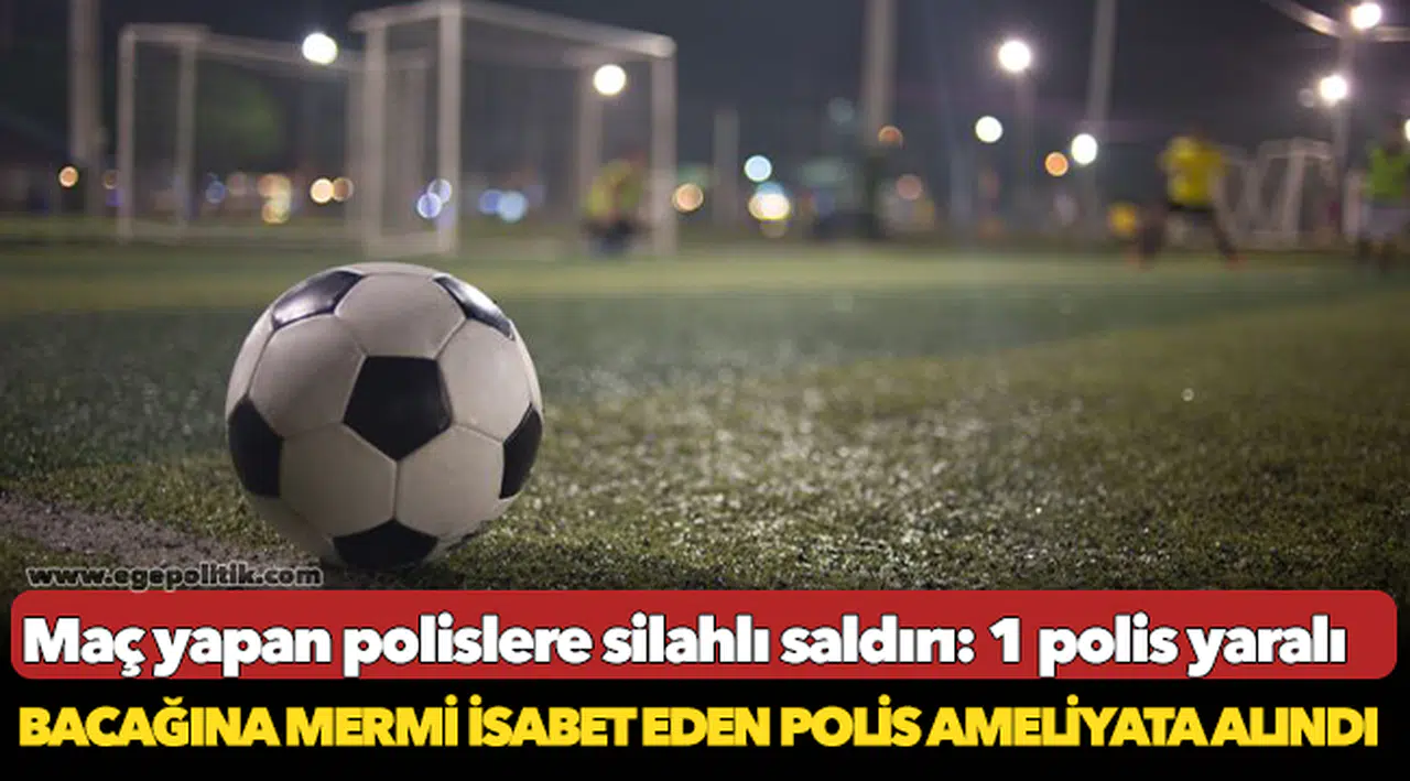 İzmir’de maç yapan polislere silahlı saldırı!