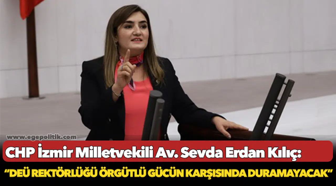 Kılıç: “DEÜ Rektörlüğü örgütlü gücün karşısında duramayacak”