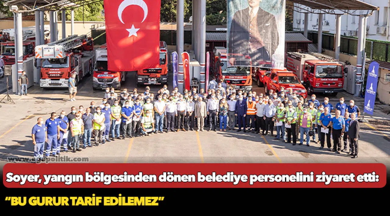 Soyer, yangın bölgesinden dönen belediye personelini ziyaret etti