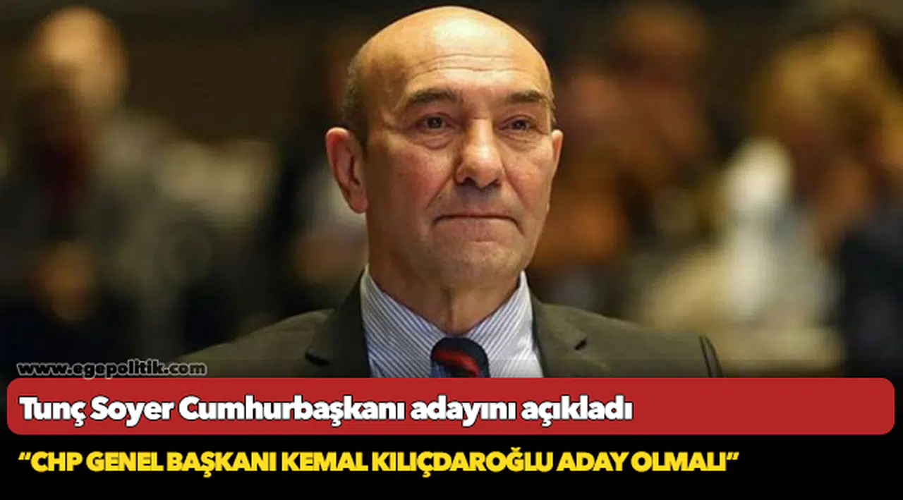 Tunç Soyer Cumhurbaşkanı adayını açıkladı