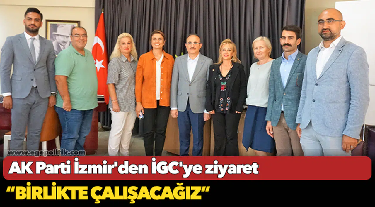 AK Parti İzmir'den İGC'ye ziyaret "Birlikte çalışacağız"