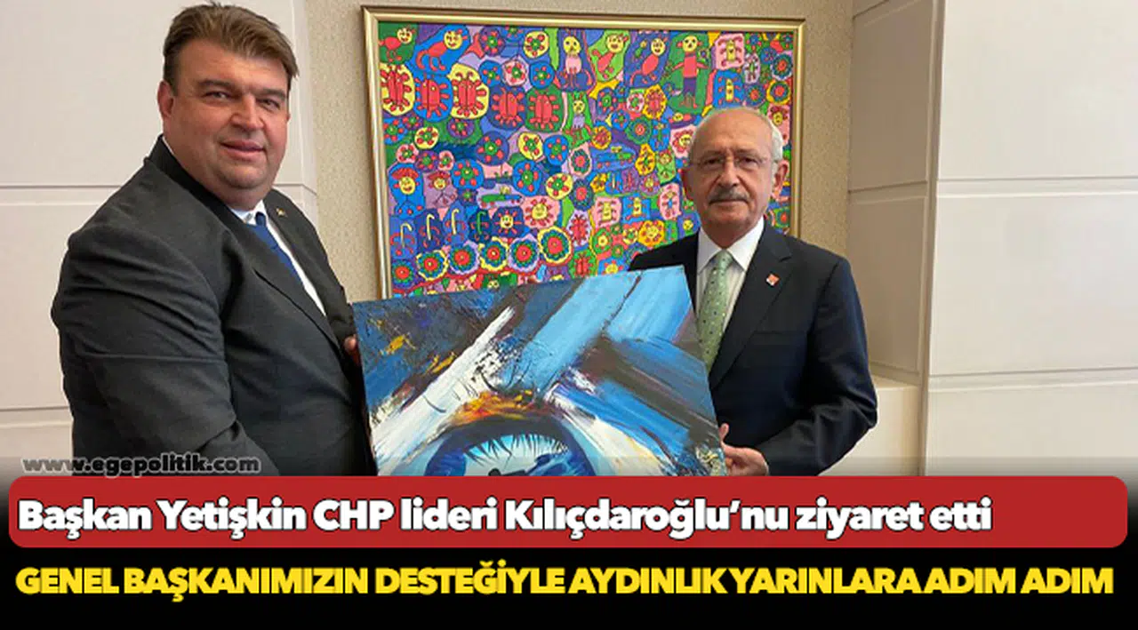 Başkan Yetişkin CHP lideri Kılıçdaroğlu’nu ziyaret etti