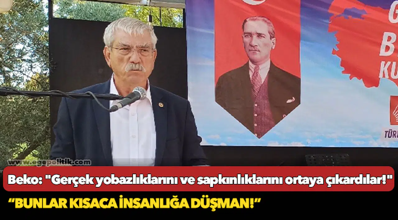 Beko: "Gerçek yobazlıklarını ve sapkınlıklarını ortaya çıkardılar!"